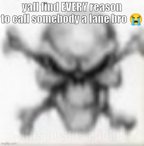 1/10 drama, do better (desc) | yall find EVERY reason to call somebody a lane bro 😭; this post is a joke | image tagged in skull emoji,/j | made w/ Imgflip meme maker