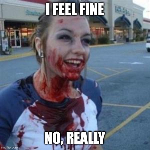 Bloody Girl | I FEEL FINE NO, REALLY | image tagged in bloody girl | made w/ Imgflip meme maker