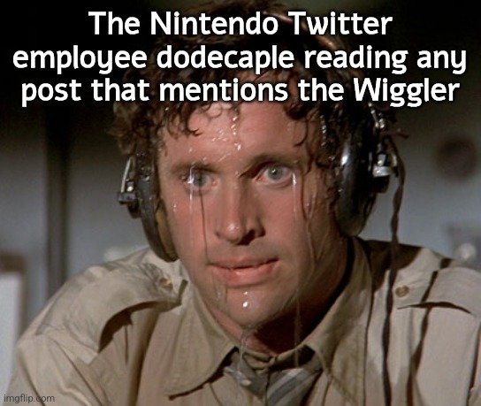 iykyk | The Nintendo Twitter employee dodecaple reading any post that mentions the Wiggler | image tagged in sweating on commute after jiu-jitsu,nintendo,twitter | made w/ Imgflip meme maker