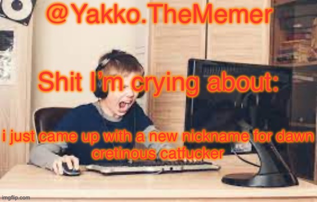 Yakko.The.Memer Announcement Template (made by Silver) | i just came up with a new nickname for dawn

cretinous catfucker | image tagged in yakko the memer announcement template made by silver | made w/ Imgflip meme maker