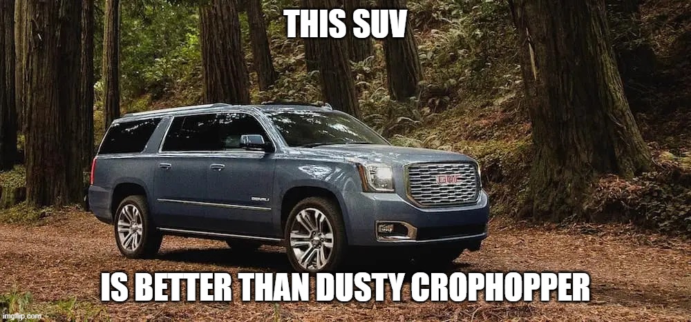 SUV | THIS SUV; IS BETTER THAN DUSTY CROPHOPPER | image tagged in suv | made w/ Imgflip meme maker