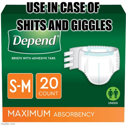 Depend diaper | USE IN CASE OF SHITS AND GIGGLES | image tagged in depend diaper | made w/ Imgflip meme maker