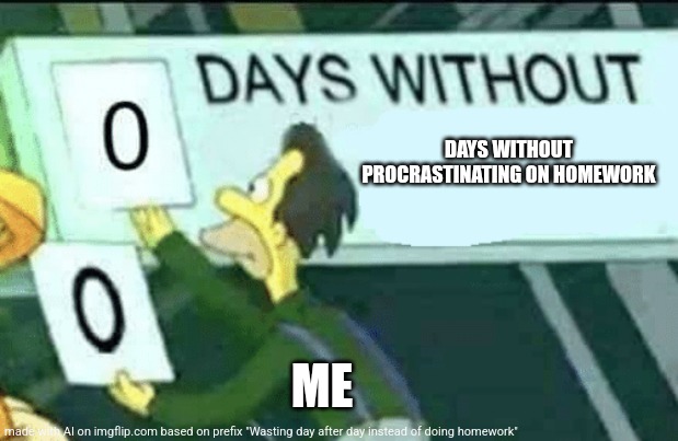 That's life, I guess | DAYS WITHOUT PROCRASTINATING ON HOMEWORK; ME | image tagged in 0 days without lenny simpsons,ai generated,ai meme | made w/ Imgflip meme maker