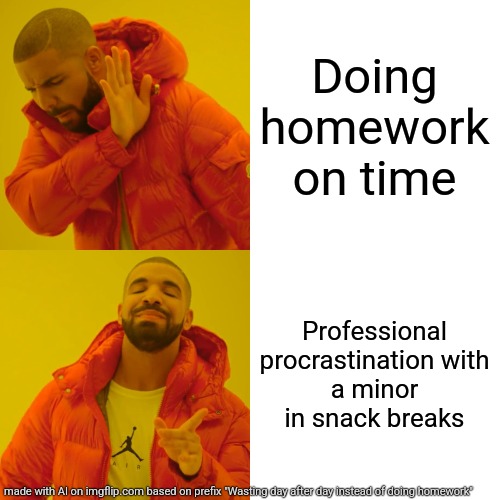 I'm something of a professional myself | Doing homework on time; Professional procrastination with a minor in snack breaks | image tagged in memes,drake hotline bling,ai generated,ai meme | made w/ Imgflip meme maker