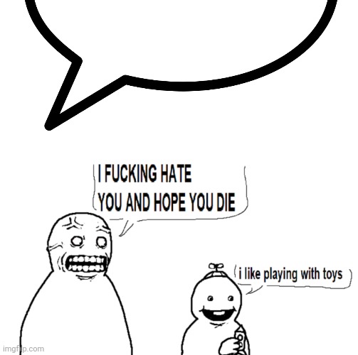 image tagged in speech bubble transparent,i hate you and i hope you die | made w/ Imgflip meme maker