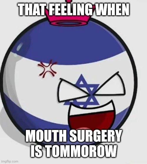 That Feeling When Mouth Surgery Is Tommorow | THAT FEELING WHEN; MOUTH SURGERY IS TOMORROW | image tagged in that feeling when mouth surgery is tommorow,bfdi | made w/ Imgflip meme maker