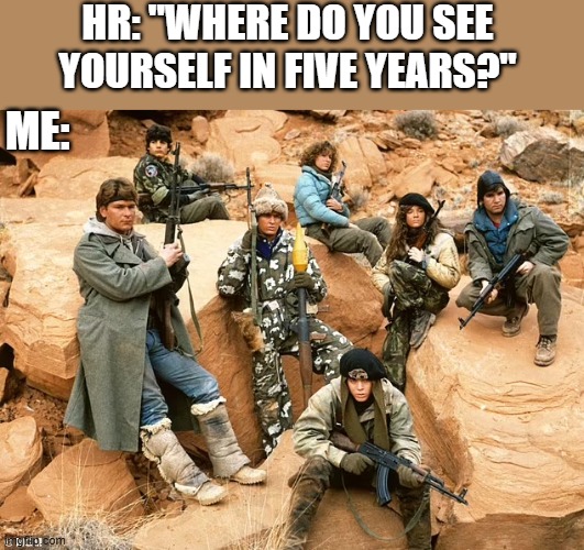 Wolverines | HR: "WHERE DO YOU SEE YOURSELF IN FIVE YEARS?"; ME: | made w/ Imgflip meme maker