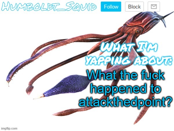 Humboldt_Squid Announcement Template | What the fuck happened to attackthedpoint? | made w/ Imgflip meme maker