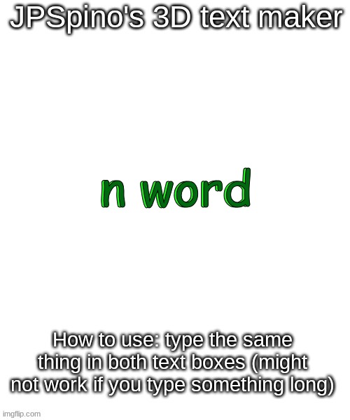 JPSpino's 3d text maker | n word; n word | image tagged in jpspino's 3d text maker | made w/ Imgflip meme maker