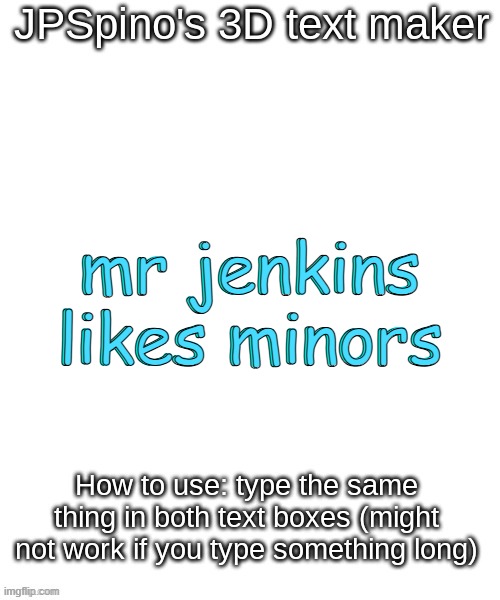 JPSpino's 3d text maker | mr jenkins likes minors; mr jenkins likes minors | image tagged in jpspino's 3d text maker | made w/ Imgflip meme maker