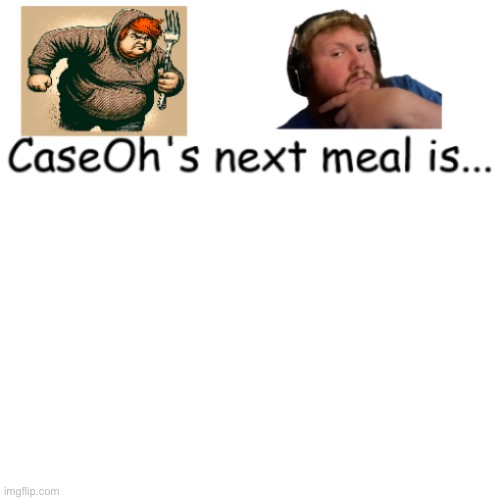 CaseOh's next meal | image tagged in caseoh's next meal | made w/ Imgflip meme maker