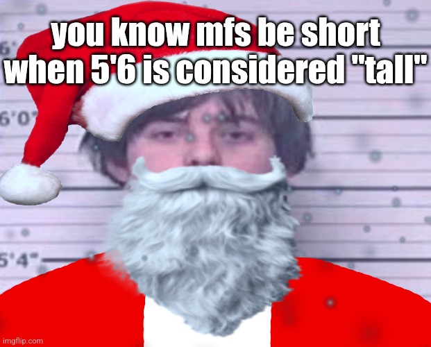 Maze Claus | you know mfs be short when 5'6 is considered "tall" | image tagged in maze claus | made w/ Imgflip meme maker