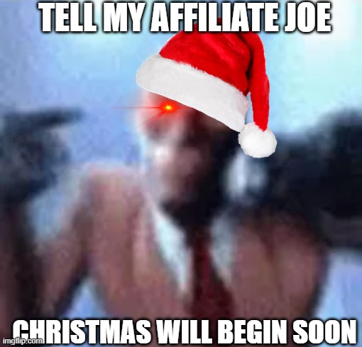 Spy rapping | TELL MY AFFILIATE JOE; CHRISTMAS WILL BEGIN SOON | image tagged in spy rapping | made w/ Imgflip meme maker