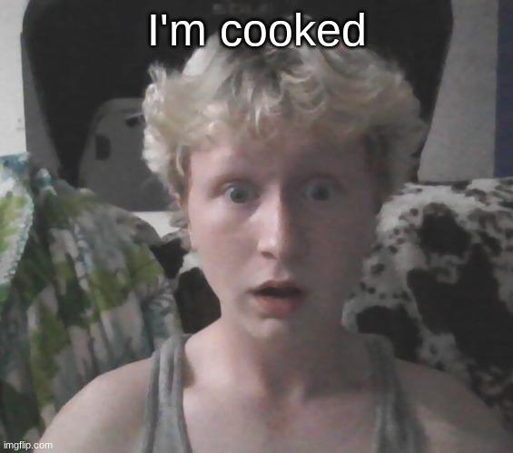 I'm cooked | made w/ Imgflip meme maker