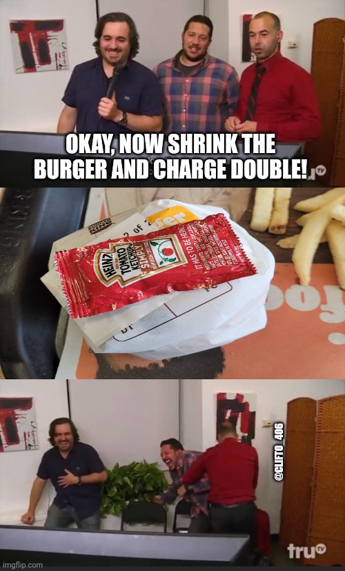 SHRINKFLATION | OKAY, NOW SHRINK THE BURGER AND CHARGE DOUBLE! @CLIFTO_406 | image tagged in impractical jokers | made w/ Imgflip meme maker