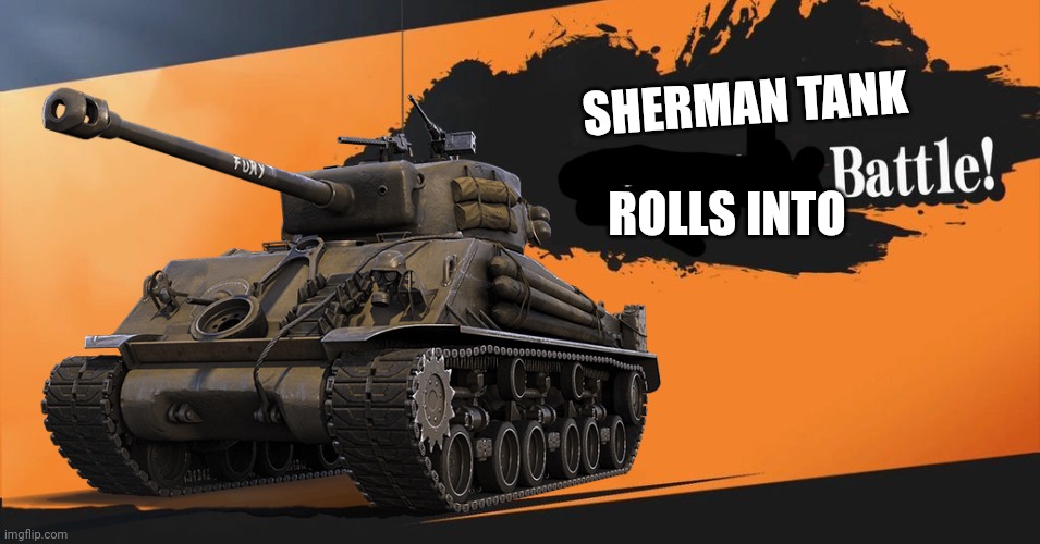 Smash Bros. | SHERMAN TANK; ROLLS INTO | image tagged in smash bros | made w/ Imgflip meme maker