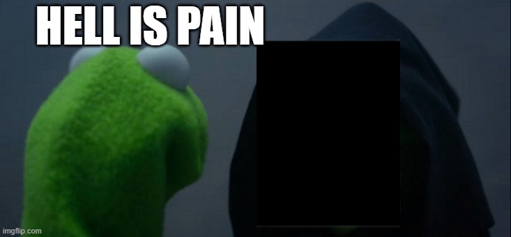 Evil Kermit Meme | HELL IS PAIN | image tagged in memes,evil kermit | made w/ Imgflip meme maker