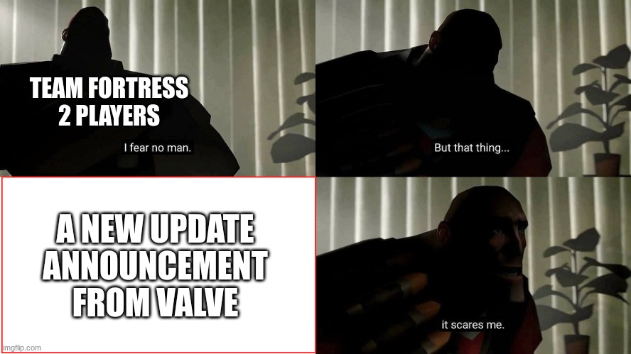 TF2 Heavy I fear no man | TEAM FORTRESS 2 PLAYERS A NEW UPDATE ANNOUNCEMENT FROM VALVE | image tagged in tf2 heavy i fear no man | made w/ Imgflip meme maker