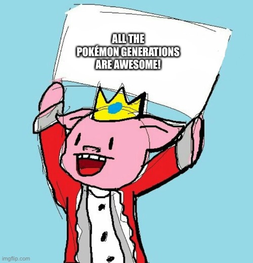 I love all the Pokémon generations! | ALL THE POKÉMON GENERATIONS ARE AWESOME! | image tagged in technoblade holding sign | made w/ Imgflip meme maker