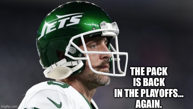 Aaron Rodgers Packless | THE PACK
IS BACK
IN THE PLAYOFFS…
AGAIN. | image tagged in packers playoffs | made w/ Imgflip meme maker