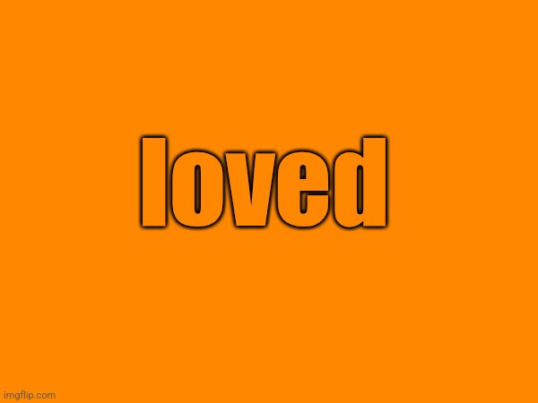 5 | loved | made w/ Imgflip meme maker