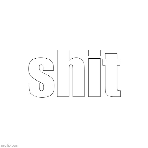 shit | made w/ Imgflip meme maker