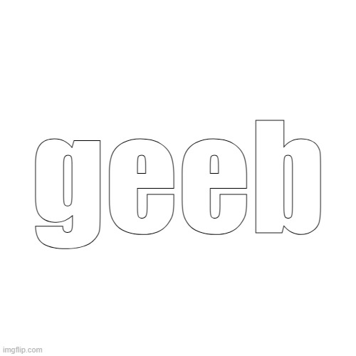 geeb | made w/ Imgflip meme maker