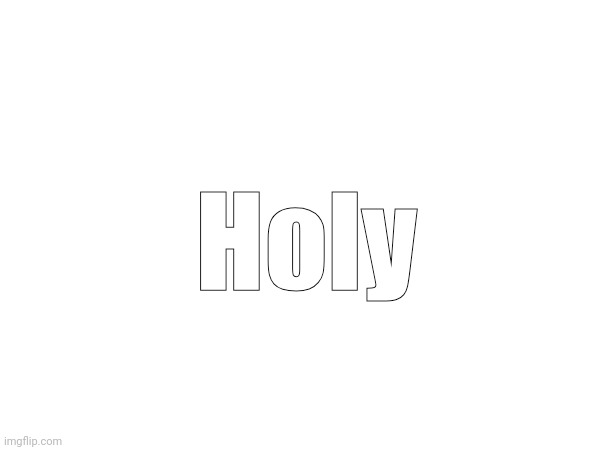 Holy | made w/ Imgflip meme maker