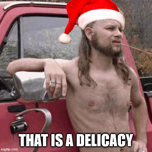 almost redneck | THAT IS A DELICACY | image tagged in almost redneck | made w/ Imgflip meme maker