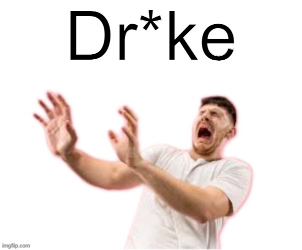 Dr*ke | Dr*ke | made w/ Imgflip meme maker
