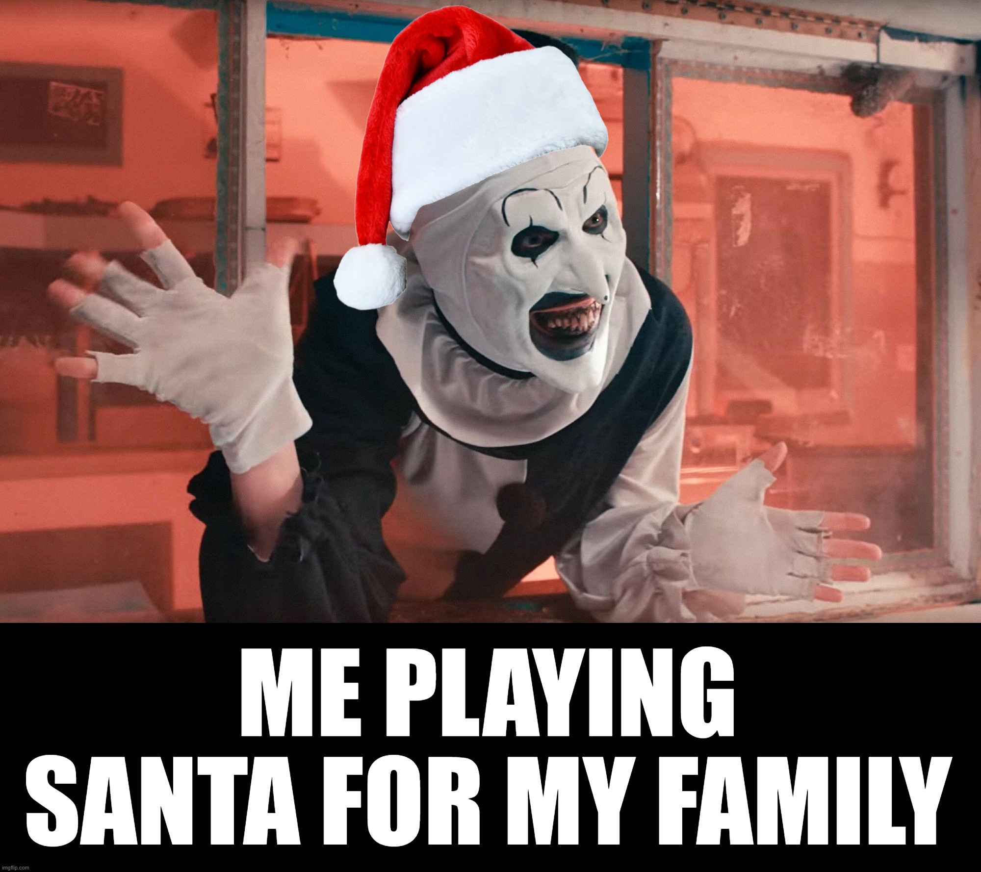 Terrifier wave | ME PLAYING SANTA FOR MY FAMILY | image tagged in terrifier wave | made w/ Imgflip meme maker