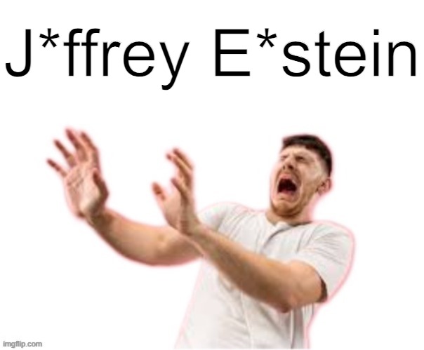J*ffrey E*stein | J*ffrey E*stein | made w/ Imgflip meme maker