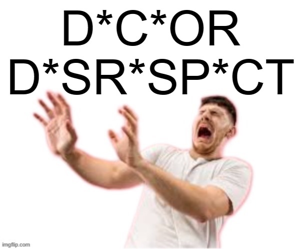 he left all caps on(custom) | D*C*OR D*SR*SP*CT | image tagged in he left all caps on custom | made w/ Imgflip meme maker