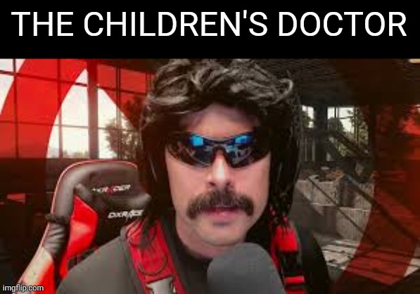 Oop | THE CHILDREN'S DOCTOR | image tagged in dr disrespect | made w/ Imgflip meme maker