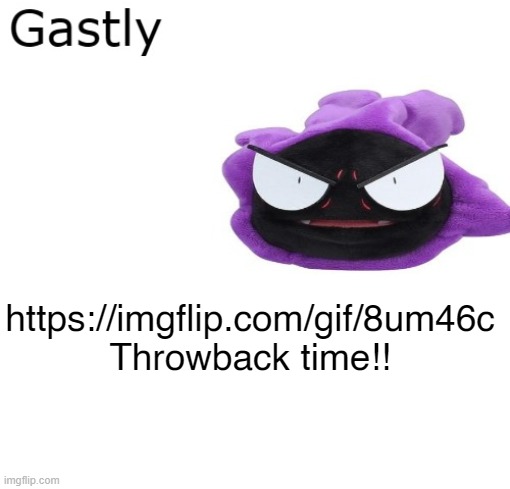 Gastly | https://imgflip.com/gif/8um46c
Throwback time!! | image tagged in gastly | made w/ Imgflip meme maker