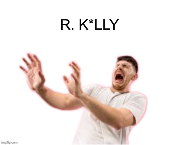 R. K*lly | R. K*LLY | made w/ Imgflip meme maker