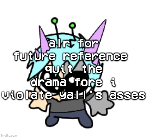 they dont call me the violet violator for nothin | alr for future reference 
quit the drama fore i violate yall's asses | image tagged in adrenaline shot but hes a silly goober | made w/ Imgflip meme maker