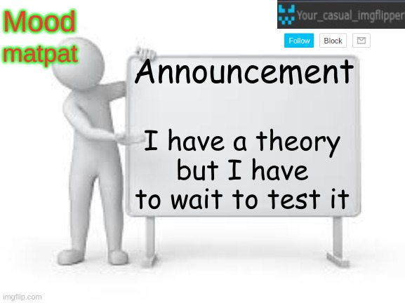 YCI announcement template | matpat; I have a theory but I have to wait to test it | image tagged in yci announcement template | made w/ Imgflip meme maker