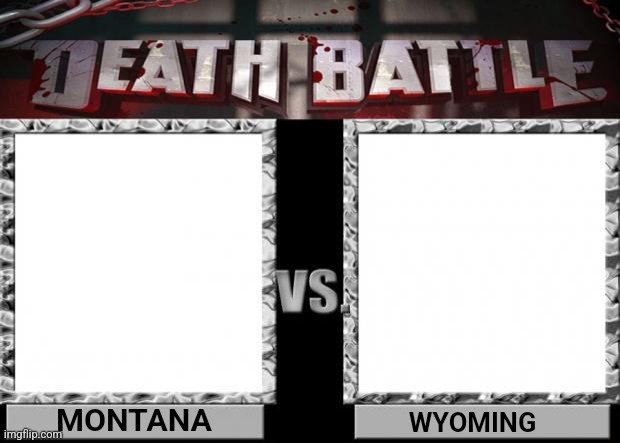 peak. | MONTANA; WYOMING | image tagged in death battle | made w/ Imgflip meme maker