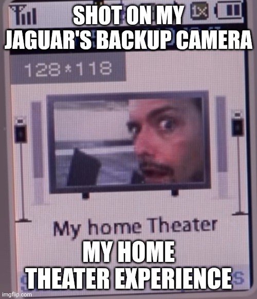 Mrmobile Michael Fisher Meme Jaguar | SHOT ON MY JAGUAR'S BACKUP CAMERA; MY HOME THEATER EXPERIENCE | image tagged in mrmobile michael fisher meme,memes,funny,jaguar | made w/ Imgflip meme maker