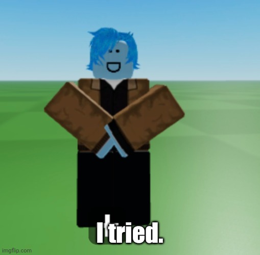 I tried. | made w/ Imgflip meme maker