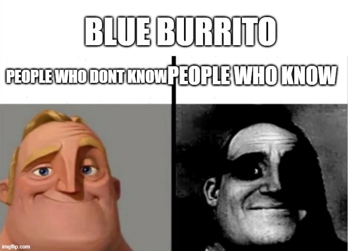 Teacher's Copy | BLUE BURRITO; PEOPLE WHO DONT KNOW; PEOPLE WHO KNOW | image tagged in teacher's copy | made w/ Imgflip meme maker