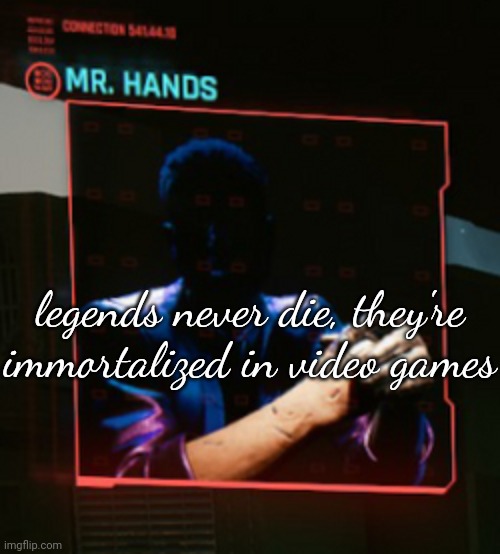 this is satire | legends never die, they're immortalized in video games | made w/ Imgflip meme maker