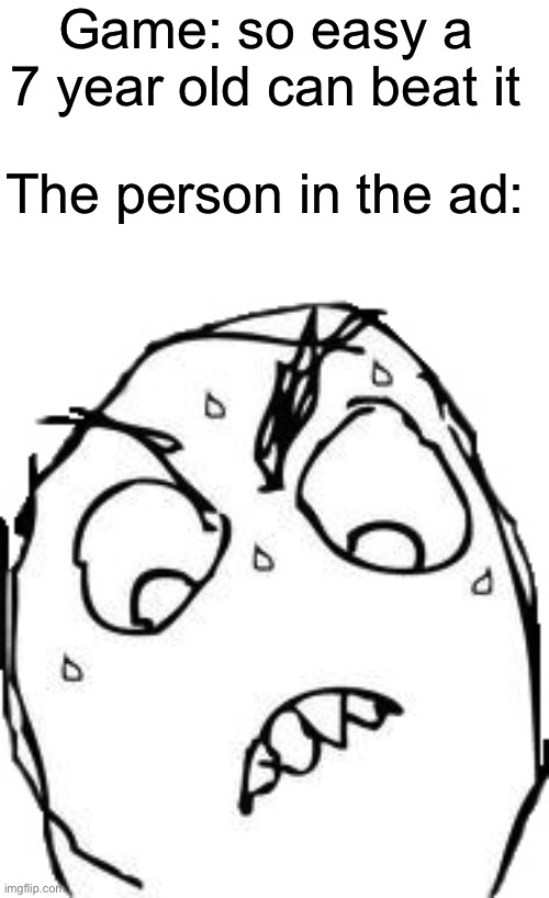 Game ads | Game: so easy a 7 year old can beat it; The person in the ad: | image tagged in memes,sweaty concentrated rage face,relatable,youtube ads,video games,easy | made w/ Imgflip meme maker