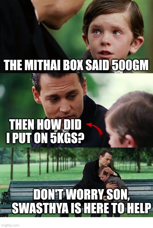 Finding Neverland Meme | THE MITHAI BOX SAID 500GM; THEN HOW DID I PUT ON 5KGS? DON'T WORRY SON, SWASTHYA IS HERE TO HELP | image tagged in memes,finding neverland | made w/ Imgflip meme maker
