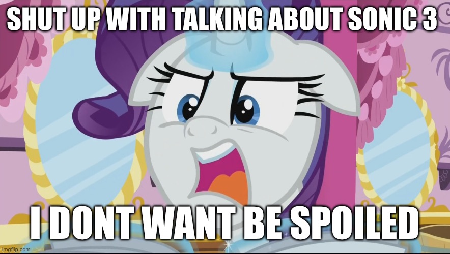 Youtube should be told this  :) like my god | SHUT UP WITH TALKING ABOUT SONIC 3; I DONT WANT BE SPOILED | image tagged in mlp rarity no spoilers,sonic the hedgehog,sonic | made w/ Imgflip meme maker