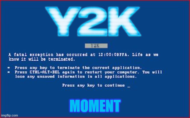 Y2K BSOD | MOMENT | image tagged in y2k bsod,y2k,meme,movie,memes,moment | made w/ Imgflip meme maker