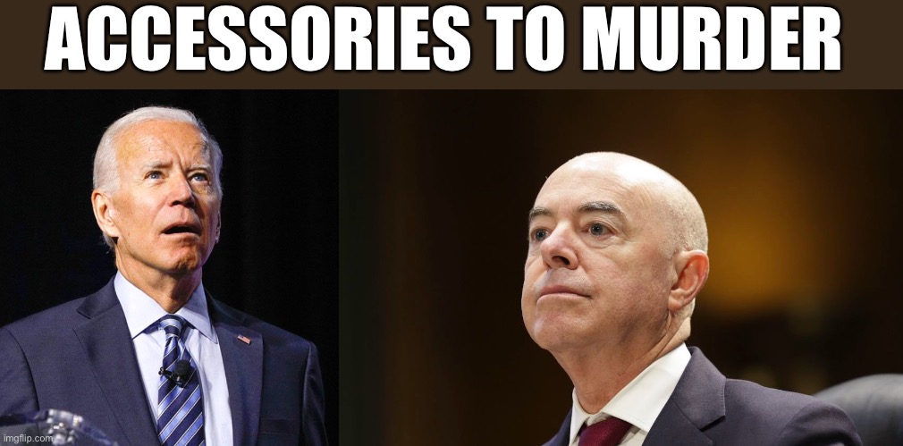 ACCESSORIES TO MURDER | image tagged in joe biden,myorkas jew | made w/ Imgflip meme maker