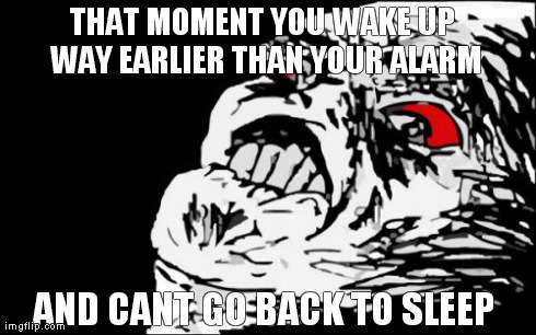 Mega Rage Face | THAT MOMENT YOU WAKE UP WAY EARLIER THAN YOUR ALARM AND CANT GO BACK TO SLEEP | image tagged in memes,mega rage face | made w/ Imgflip meme maker