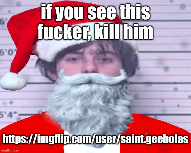 Maze Claus | if you see this fucker, kill him; https://imgflip.com/user/saint.geeboIas | image tagged in maze claus | made w/ Imgflip meme maker